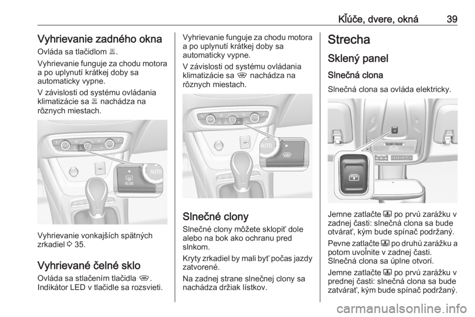OPEL CROSSLAND X 2020  Používateľská príručka (in Slovak) Kľúče, dvere, okná39Vyhrievanie zadného oknaOvláda sa tlačidlom  b.
Vyhrievanie funguje za chodu motora
a po uplynutí krátkej doby sa
automaticky vypne.
V závislosti od systému ovládania
k