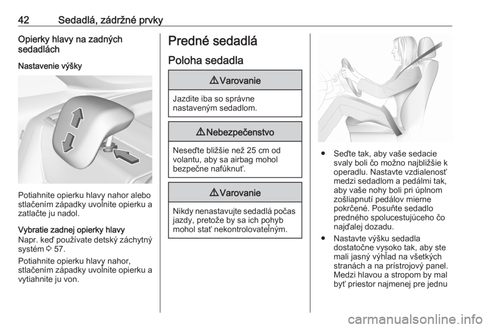 OPEL CROSSLAND X 2020  Používateľská príručka (in Slovak) 42Sedadlá, zádržné prvkyOpierky hlavy na zadných
sedadlách
Nastavenie výšky
Potiahnite opierku hlavy nahor alebo
stlačením západky uvoľnite opierku a
zatlačte ju nadol.
Vybratie zadnej op
