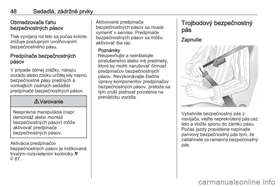 OPEL CROSSLAND X 2020  Používateľská príručka (in Slovak) 48Sedadlá, zádržné prvkyObmedzovače ťahu
bezpečnostných pásov
Tlak vyvíjaný na telo sa počas kolízie
znižuje postupným uvoľňovaním
bezpečnostného pásu.
Predpínače bezpečnostný