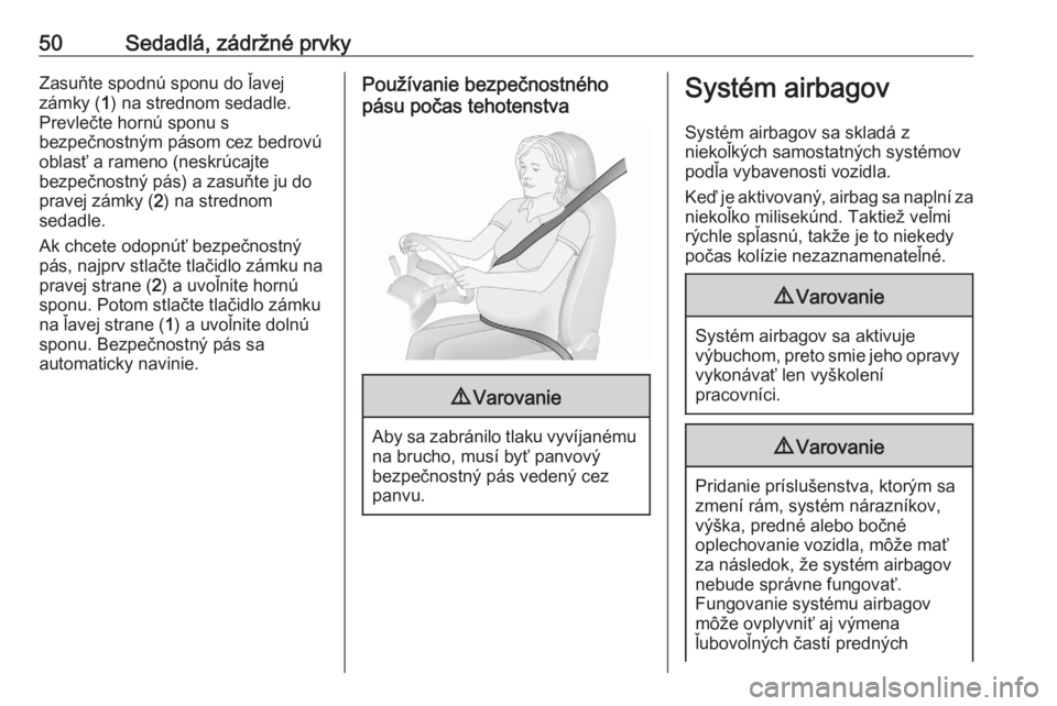 OPEL CROSSLAND X 2020  Používateľská príručka (in Slovak) 50Sedadlá, zádržné prvkyZasuňte spodnú sponu do ľavej
zámky ( 1) na strednom sedadle.
Prevlečte hornú sponu s
bezpečnostným pásom cez bedrovú
oblasť a rameno (neskrúcajte
bezpečnostn�