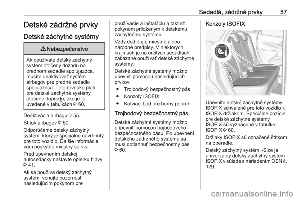 OPEL CROSSLAND X 2020  Používateľská príručka (in Slovak) Sedadlá, zádržné prvky57Detské zádržné prvky
Detské záchytné systémy9 Nebezpečenstvo
Ak používate detský záchytný
systém otočený dozadu na
prednom sedadle spolujazdca,
musíte dea