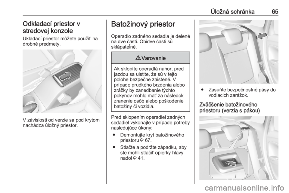 OPEL CROSSLAND X 2020  Používateľská príručka (in Slovak) Úložná schránka65Odkladací priestor v
stredovej konzole
Ukladací priestor môžete použiť na
drobné predmety.
V závislosti od verzie sa pod krytom
nachádza úložný priestor.
Batožinový 