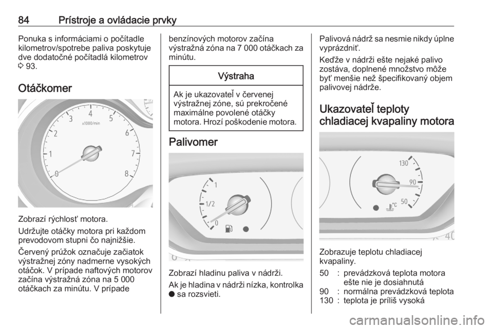 OPEL CROSSLAND X 2020  Používateľská príručka (in Slovak) 84Prístroje a ovládacie prvkyPonuka s informáciami o počítadle
kilometrov/spotrebe paliva poskytuje
dve dodatočné počítadlá kilometrov 3  93.
Otáčkomer
Zobrazí rýchlosť motora.
Udržujt