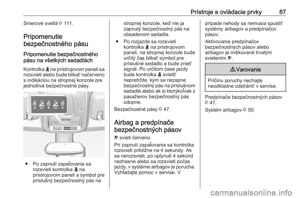 OPEL CROSSLAND X 2020  Používateľská príručka (in Slovak) Prístroje a ovládacie prvky87Smerové svetlá 3 111.
Pripomenutie
bezpečnostného pásu
Pripomenutie bezpečnostného
pásu na všetkých sedadlách
Kontrolka  X na prístrojovom paneli sa
rozsviet