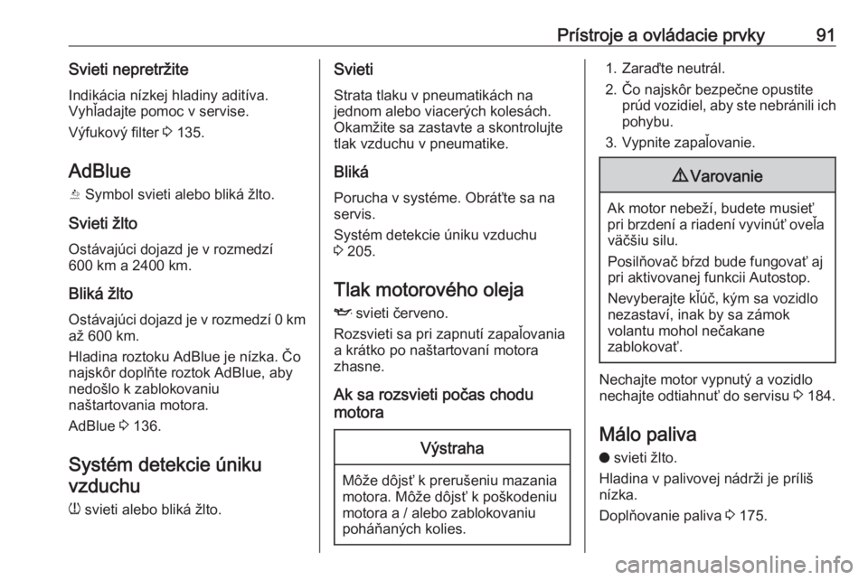 OPEL CROSSLAND X 2020  Používateľská príručka (in Slovak) Prístroje a ovládacie prvky91Svieti nepretržiteIndikácia nízkej hladiny aditíva.
Vyhľadajte pomoc v servise.
Výfukový filter  3 135.
AdBlue
Y  Symbol svieti alebo bliká žlto.
Svieti žlto O