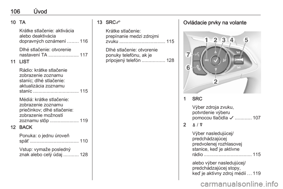 OPEL GRANDLAND X 2018  Návod na obsluhu informačného systému (in Slovak) 106Úvod10 TAKrátke stlačenie: aktivácia
alebo deaktivácia
dopravných oznámení ........116
Dlhé stlačenie: otvorenie
nastavení TA ....................... 117
11 LIST
Rádio: krátke stlačen