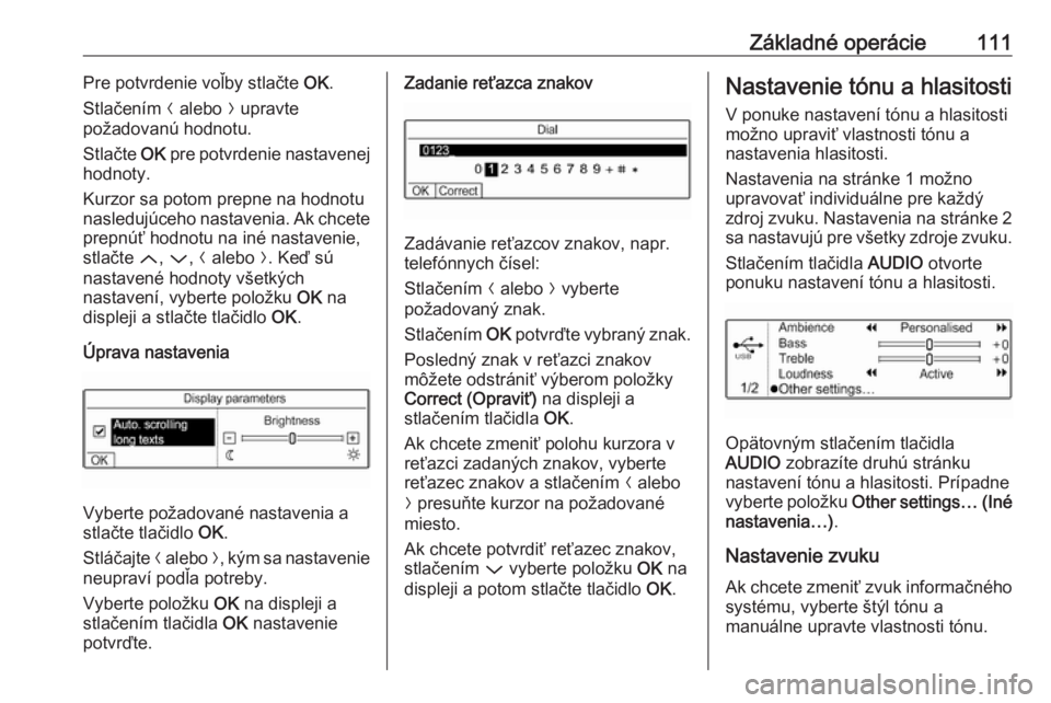 OPEL GRANDLAND X 2018  Návod na obsluhu informačného systému (in Slovak) Základné operácie111Pre potvrdenie voľby stlačte OK.
Stlačením  N alebo  O upravte
požadovanú hodnotu.
Stlačte  OK pre potvrdenie nastavenej
hodnoty.
Kurzor sa potom prepne na hodnotu
nasled