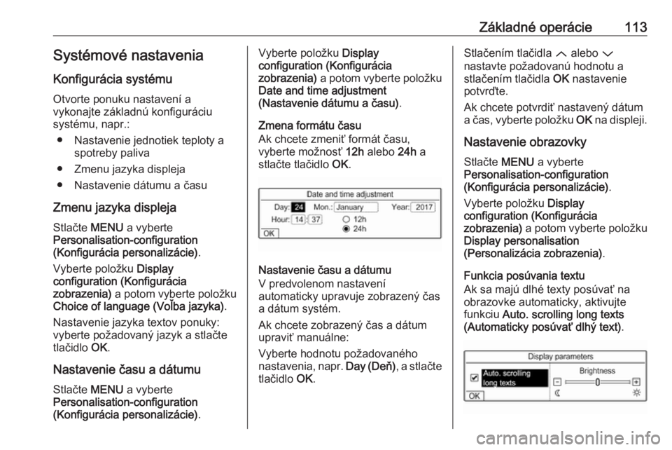 OPEL GRANDLAND X 2018  Návod na obsluhu informačného systému (in Slovak) Základné operácie113Systémové nastavenia
Konfigurácia systému Otvorte ponuku nastavení a
vykonajte základnú konfiguráciu
systému, napr.:
● Nastavenie jednotiek teploty a spotreby paliva
