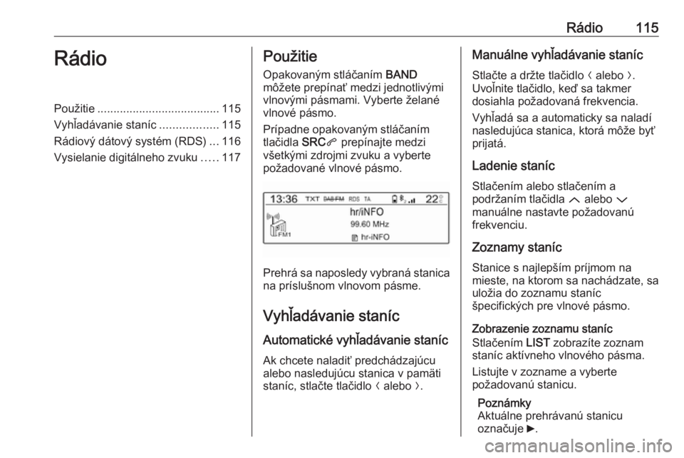 OPEL GRANDLAND X 2018  Návod na obsluhu informačného systému (in Slovak) Rádio115RádioPoužitie...................................... 115
Vyhľadávanie staníc ..................115
Rádiový dátový systém (RDS) ...116
Vysielanie digitálneho zvuku .....117Použitie
