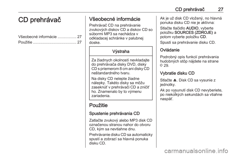 OPEL GRANDLAND X 2018  Návod na obsluhu informačného systému (in Slovak) CD prehrávač27CD prehrávačVšeobecné informácie.................27
Použitie ........................................ 27Všeobecné informácie
Prehrávač CD na prehrávanie
zvukových diskov C