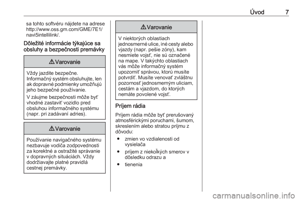 OPEL GRANDLAND X 2018  Návod na obsluhu informačného systému (in Slovak) Úvod7sa tohto softvéru nájdete na adrese
http://www.oss.gm.com/GME/7E1/
navi5intellilink/.
Dôležité informácie týkajúce sa
obsluhy a bezpečnosti premávky9 Varovanie
Vždy jazdite bezpečne.