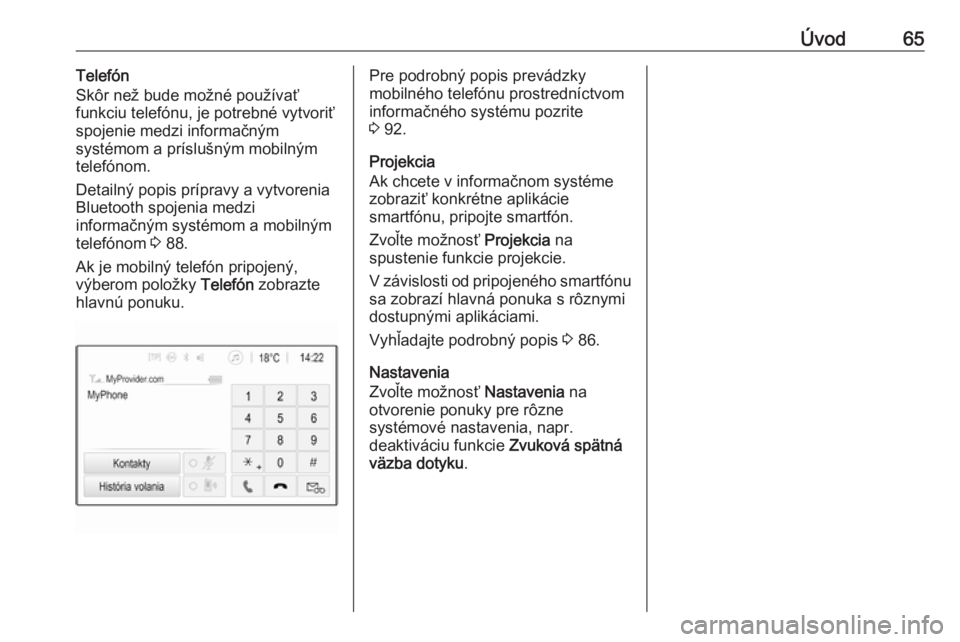 OPEL GRANDLAND X 2018  Návod na obsluhu informačného systému (in Slovak) Úvod65Telefón
Skôr než bude možné používať
funkciu telefónu, je potrebné vytvoriť
spojenie medzi informačným
systémom a príslušným mobilným
telefónom.
Detailný popis prípravy a v