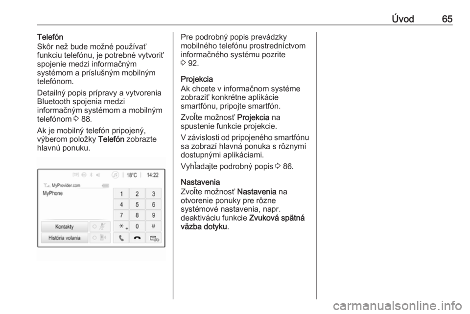 OPEL GRANDLAND X 2018  Návod na obsluhu informačného systému (in Slovak) Úvod65Telefón
Skôr než bude možné používať
funkciu telefónu, je potrebné vytvoriť
spojenie medzi informačným
systémom a príslušným mobilným
telefónom.
Detailný popis prípravy a v