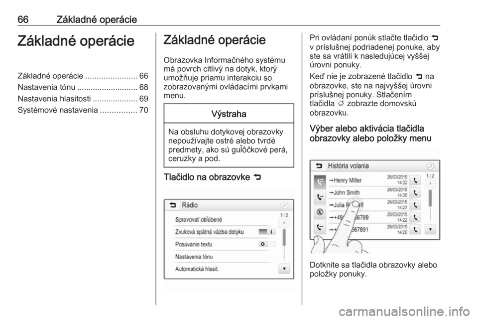 OPEL GRANDLAND X 2018  Návod na obsluhu informačného systému (in Slovak) 66Základné operácieZákladné operácieZákladné operácie.......................66
Nastavenia tónu ........................... 68
Nastavenia hlasitosti ....................69
Systémové nastave