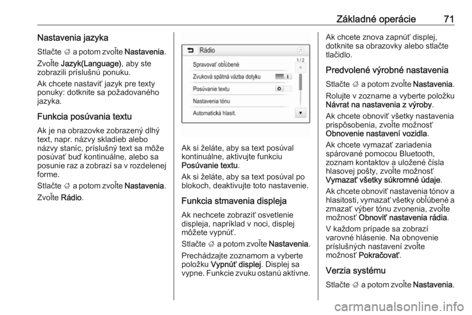 OPEL GRANDLAND X 2018  Návod na obsluhu informačného systému (in Slovak) Základné operácie71Nastavenia jazykaStlačte  ; a potom zvoľte  Nastavenia.
Zvoľte  Jazyk(Language) , aby ste
zobrazili príslušnú ponuku.
Ak chcete nastaviť jazyk pre texty
ponuky: dotknite s