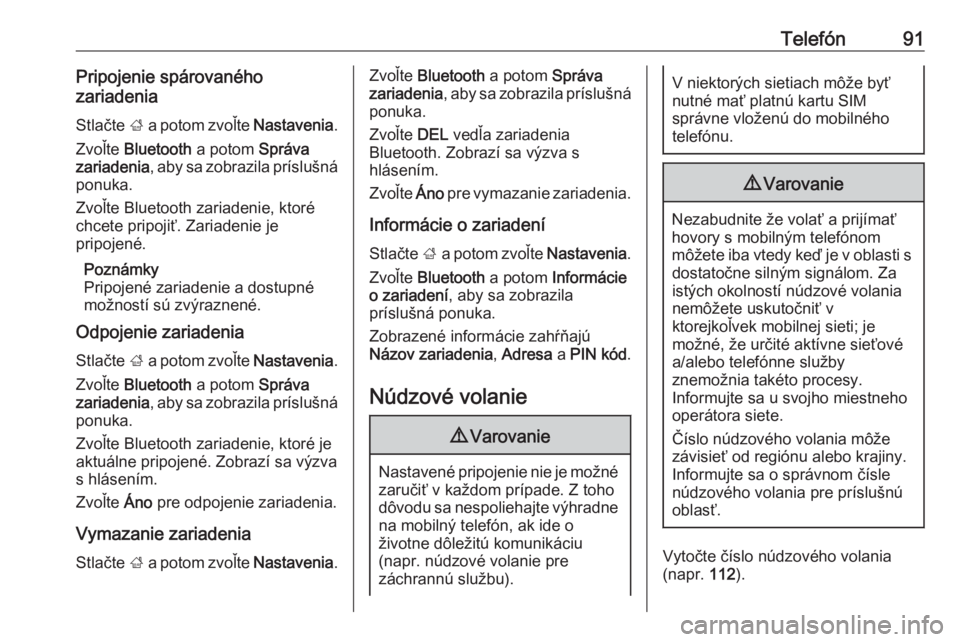 OPEL GRANDLAND X 2018  Návod na obsluhu informačného systému (in Slovak) Telefón91Pripojenie spárovaného
zariadenia
Stlačte  ; a potom zvoľte  Nastavenia.
Zvoľte  Bluetooth  a potom Správa
zariadenia , aby sa zobrazila príslušná
ponuka.
Zvoľte Bluetooth zariaden