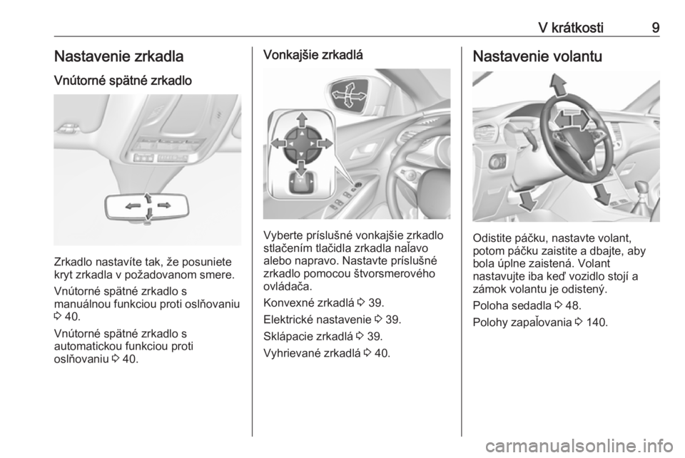 OPEL GRANDLAND X 2018  Používateľská príručka (in Slovak) V krátkosti9Nastavenie zrkadla
Vnútorné spätné zrkadlo
Zrkadlo nastavíte tak, že posuniete
kryt zrkadla v požadovanom smere.
Vnútorné spätné zrkadlo s
manuálnou funkciou proti oslňovaniu