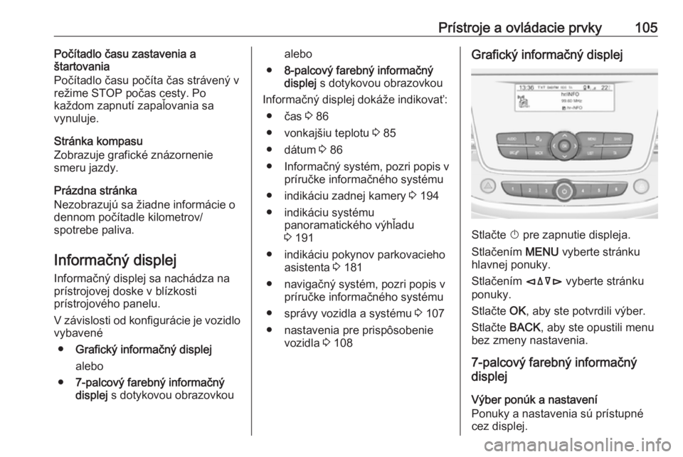 OPEL GRANDLAND X 2018  Používateľská príručka (in Slovak) Prístroje a ovládacie prvky105Počítadlo času zastavenia a
štartovania
Počítadlo času počíta čas strávený v
režime STOP počas cesty. Po
každom zapnutí zapaľovania sa
vynuluje.
Strán