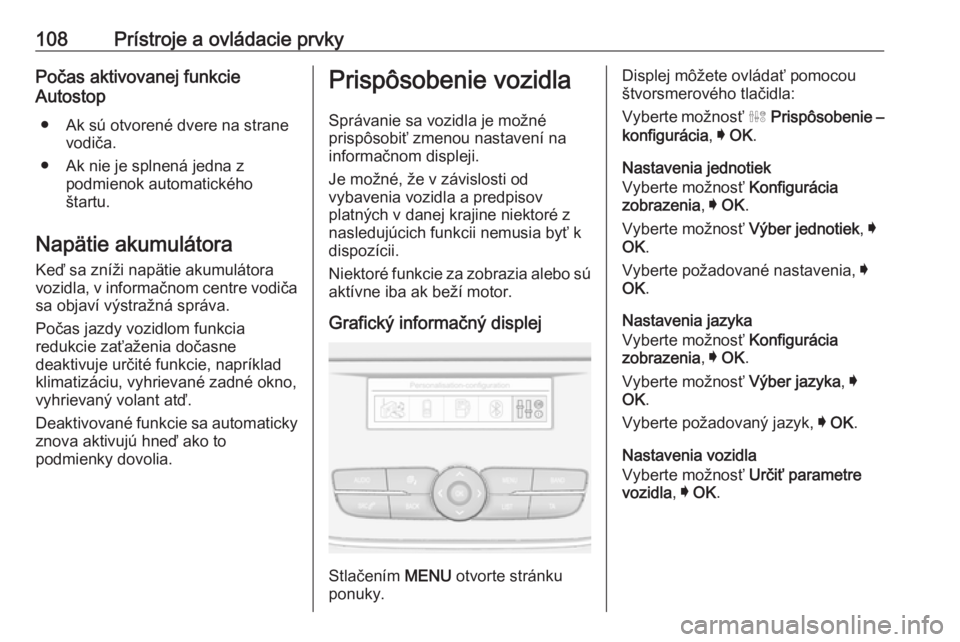 OPEL GRANDLAND X 2018  Používateľská príručka (in Slovak) 108Prístroje a ovládacie prvkyPočas aktivovanej funkcie
Autostop
● Ak sú otvorené dvere na strane vodiča.
● Ak nie je splnená jedna z podmienok automatického
štartu.
Napätie akumulátora