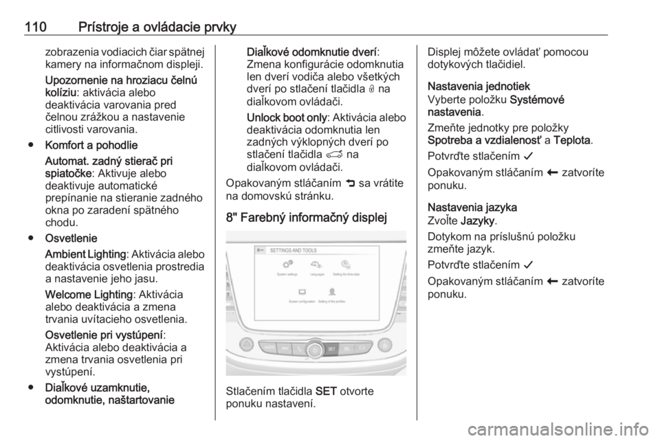 OPEL GRANDLAND X 2018  Používateľská príručka (in Slovak) 110Prístroje a ovládacie prvkyzobrazenia vodiacich čiar spätnej
kamery na informačnom displeji.
Upozornenie na hroziacu čelnú
kolíziu : aktivácia alebo
deaktivácia varovania pred
čelnou zr�