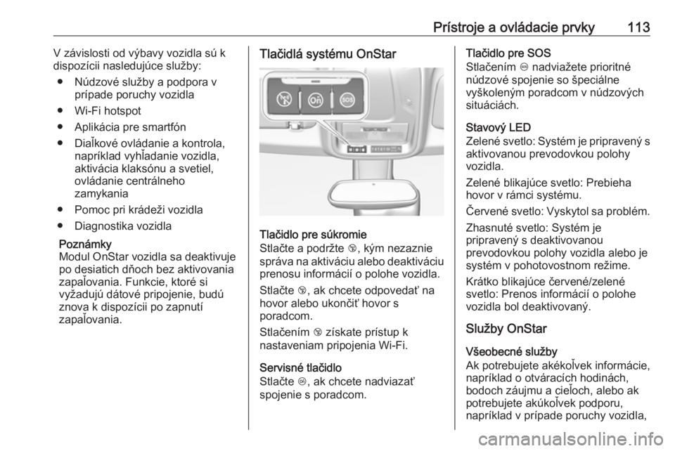 OPEL GRANDLAND X 2018  Používateľská príručka (in Slovak) Prístroje a ovládacie prvky113V závislosti od výbavy vozidla sú k
dispozícii nasledujúce služby:
● Núdzové služby a podpora v prípade poruchy vozidla
● Wi-Fi hotspot
● Aplikácia pre