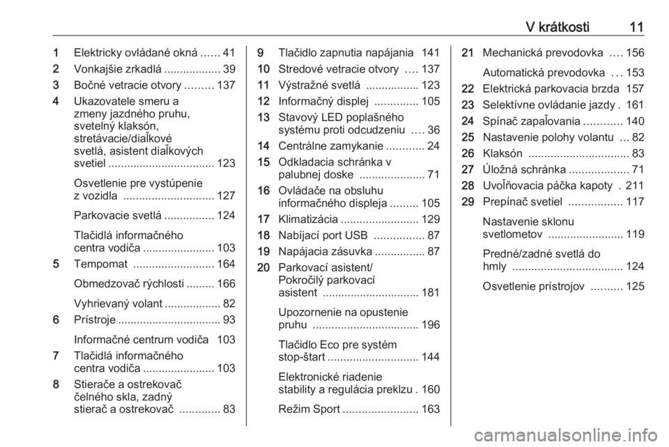 OPEL GRANDLAND X 2018  Používateľská príručka (in Slovak) V krátkosti111Elektricky ovládané okná ......41
2 Vonkajšie zrkadlá ..................39
3 Bočné vetracie otvory .........137
4 Ukazovatele smeru a
zmeny jazdného pruhu,
svetelný klaksón,
s
