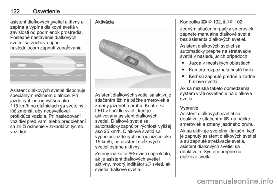 OPEL GRANDLAND X 2018  Používateľská príručka (in Slovak) 122Osvetlenieasistent diaľkových svetiel aktívny a
zapína a vypína diaľkové svetlá v
závislosti od podmienok prostredia.
Posledné nastavenie diaľkových svetiel sa zachová aj po
nasledujú