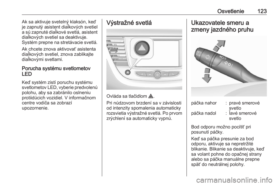 OPEL GRANDLAND X 2018  Používateľská príručka (in Slovak) Osvetlenie123Ak sa aktivuje svetelný klaksón, keď
je zapnutý asistent diaľkových svetiel
a sú zapnuté diaľkové svetlá, asistent
diaľkových svetiel sa deaktivuje.
Systém prepne na stretá
