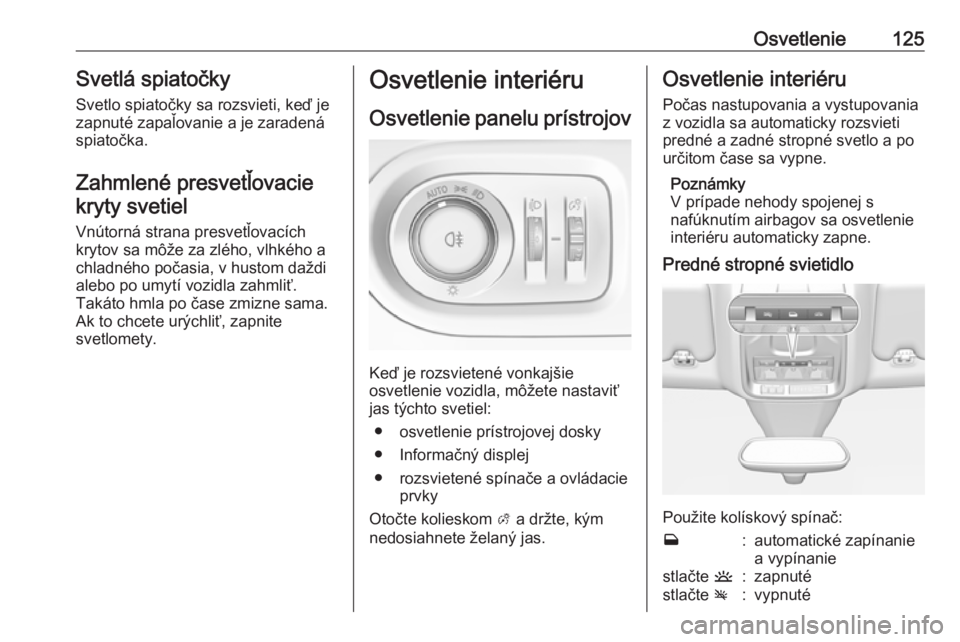 OPEL GRANDLAND X 2018  Používateľská príručka (in Slovak) Osvetlenie125Svetlá spiatočkySvetlo spiatočky sa rozsvieti, keď je
zapnuté zapaľovanie a je zaradená
spiatočka.
Zahmlené presvetľovacie kryty svetiel
Vnútorná strana presvetľovacích
kryt