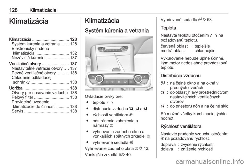 OPEL GRANDLAND X 2018  Používateľská príručka (in Slovak) 128KlimatizáciaKlimatizáciaKlimatizácia................................ 128
Systém kúrenia a vetrania .......128
Elektronicky riadená klimatizácia ............................. 132
Nezávislé 