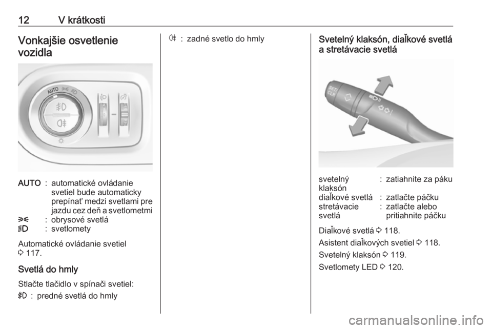 OPEL GRANDLAND X 2018  Používateľská príručka (in Slovak) 12V krátkostiVonkajšie osvetlenievozidlaAUTO:automatické ovládanie
svetiel bude automaticky
prepínať medzi svetlami pre jazdu cez deň a svetlometmi8:obrysové svetlá9:svetlomety
Automatické o
