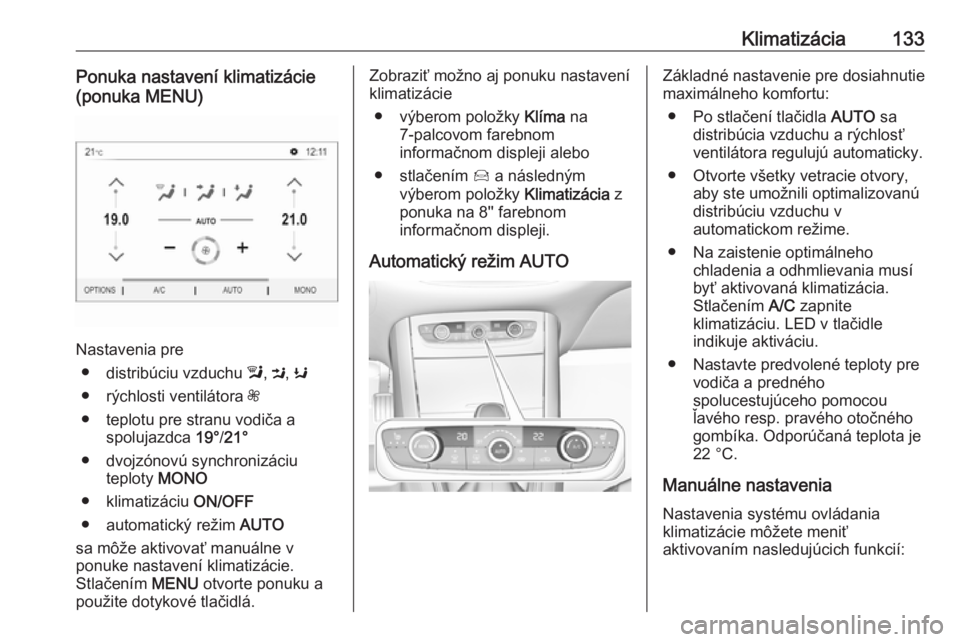 OPEL GRANDLAND X 2018  Používateľská príručka (in Slovak) Klimatizácia133Ponuka nastavení klimatizácie
(ponuka MENU)
Nastavenia pre
● distribúciu vzduchu  l, M , K
● rýchlosti ventilátora  Z
● teplotu pre stranu vodiča a spolujazdca  19°/21°
�