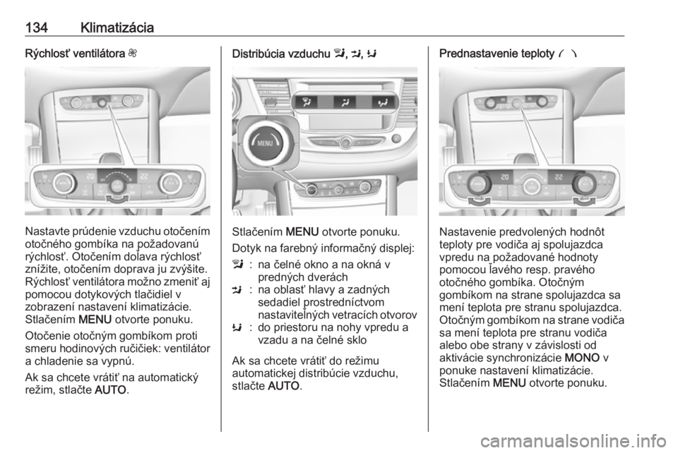OPEL GRANDLAND X 2018  Používateľská príručka (in Slovak) 134KlimatizáciaRýchlosť ventilátora Z
Nastavte prúdenie vzduchu otočením
otočného gombíka na požadovanú
rýchlosť. Otočením doľava rýchlosť
znížite, otočením doprava ju zvýšite