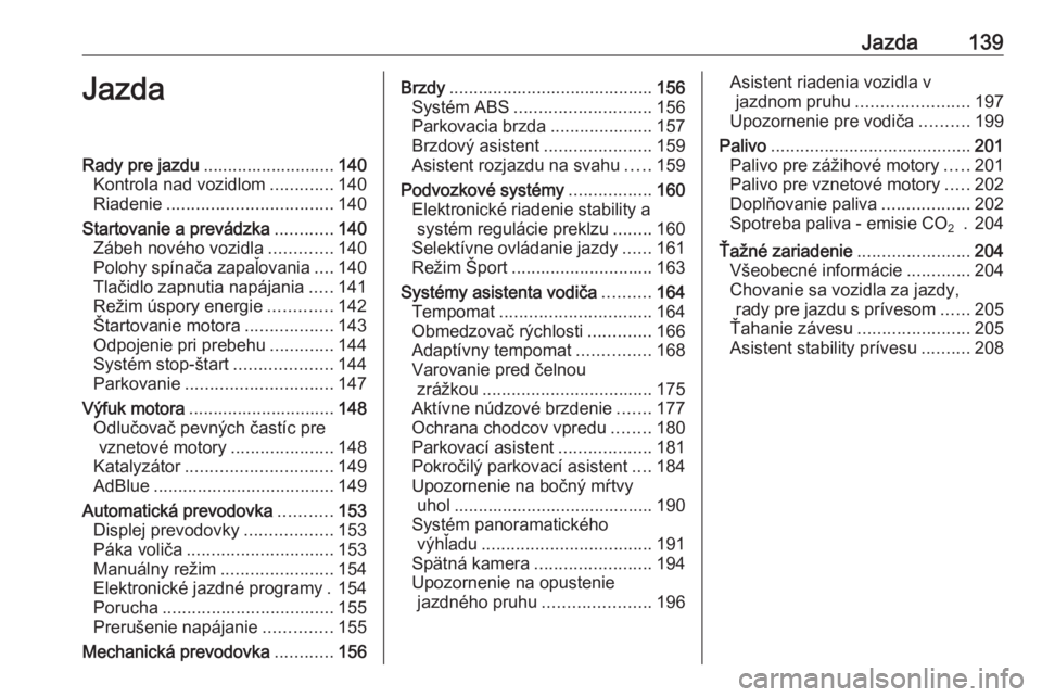 OPEL GRANDLAND X 2018  Používateľská príručka (in Slovak) Jazda139JazdaRady pre jazdu........................... 140
Kontrola nad vozidlom .............140
Riadenie .................................. 140
Startovanie a prevádzka ............140
Zábeh novéh