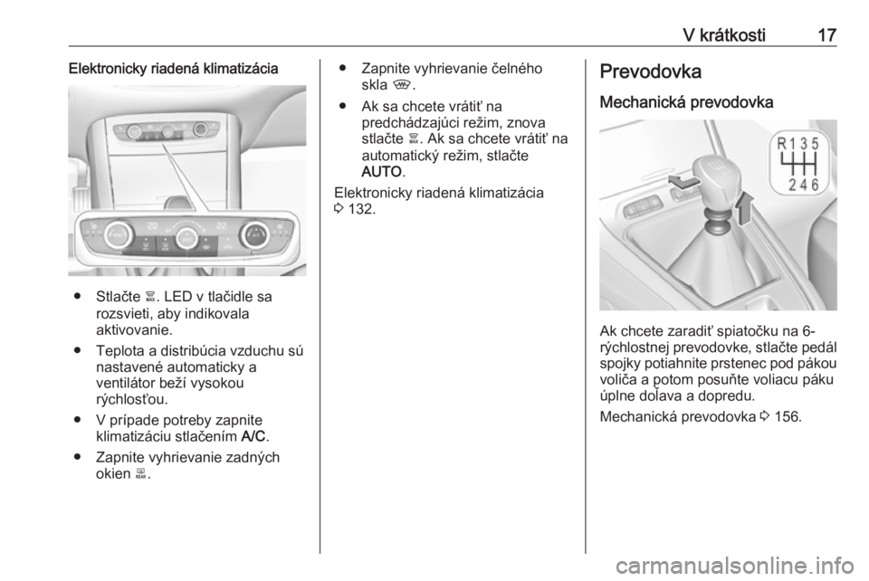 OPEL GRANDLAND X 2018  Používateľská príručka (in Slovak) V krátkosti17Elektronicky riadená klimatizácia
● Stlačte à. LED v tlačidle sa
rozsvieti, aby indikovala
aktivovanie.
● Teplota a distribúcia vzduchu sú nastavené automaticky a
ventilátor