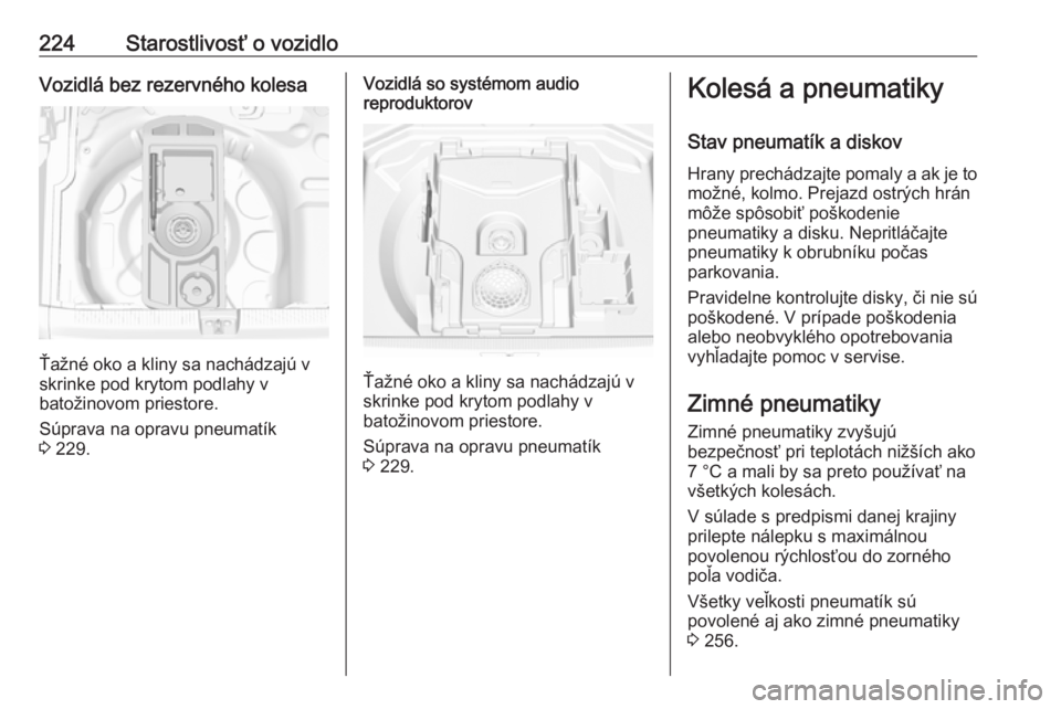 OPEL GRANDLAND X 2018  Používateľská príručka (in Slovak) 224Starostlivosť o vozidloVozidlá bez rezervného kolesa
Ťažné oko a kliny sa nachádzajú v
skrinke pod krytom podlahy v
batožinovom priestore.
Súprava na opravu pneumatík
3  229.
Vozidlá so