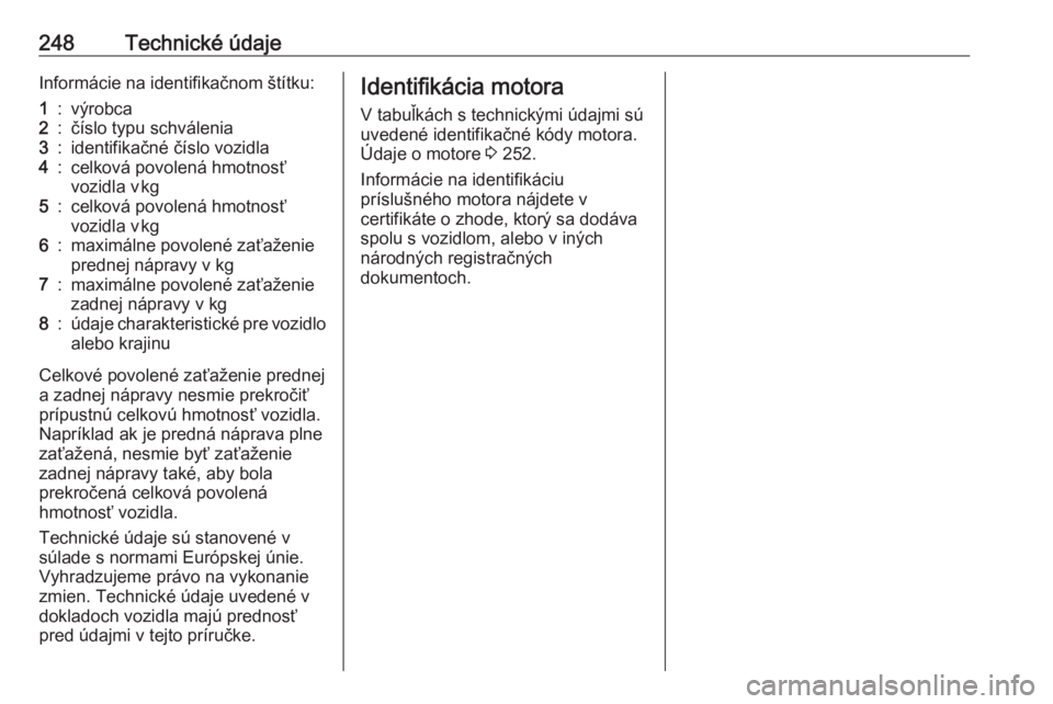 OPEL GRANDLAND X 2018  Používateľská príručka (in Slovak) 248Technické údajeInformácie na identifikačnom štítku:1:výrobca2:číslo typu schválenia3:identifikačné číslo vozidla4:celková povolená hmotnosť
vozidla v kg5:celková povolená hmotn