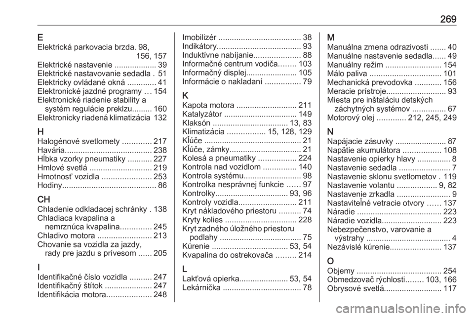 OPEL GRANDLAND X 2018  Používateľská príručka (in Slovak) 269EElektrická parkovacia brzda. 98, 156, 157
Elektrické nastavenie ................... 39
Elektrické nastavovanie sedadla . 51
Elektricky ovládané okná  .............41
Elektronické jazdné pr