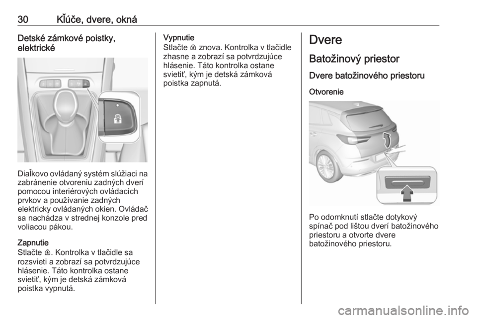 OPEL GRANDLAND X 2018  Používateľská príručka (in Slovak) 30Kľúče, dvere, oknáDetské zámkové poistky,
elektrické
Diaľkovo ovládaný systém slúžiaci na
zabránenie otvoreniu zadných dverí
pomocou interiérových ovládacích
prvkov a používan