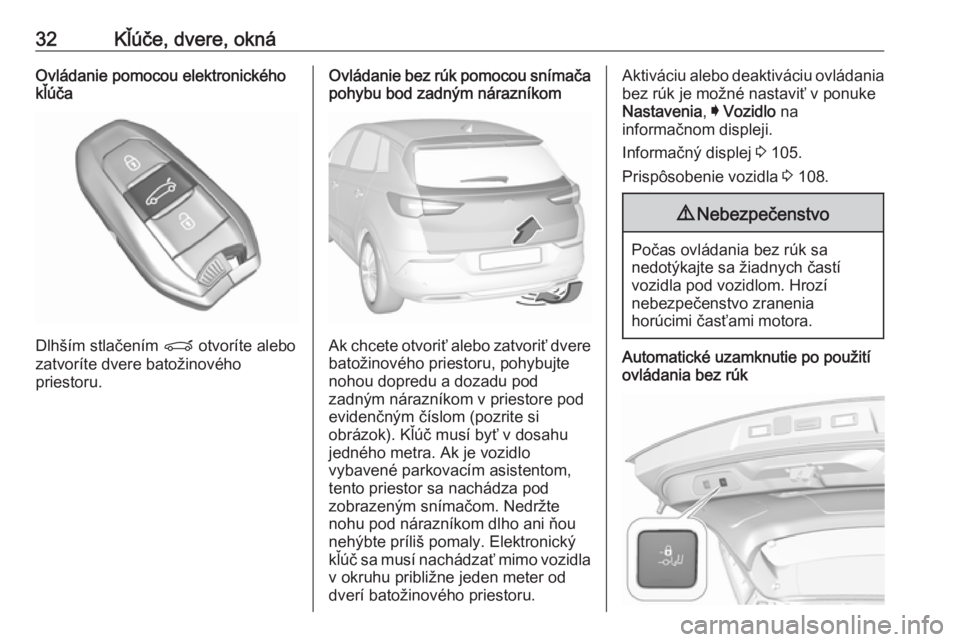 OPEL GRANDLAND X 2018  Používateľská príručka (in Slovak) 32Kľúče, dvere, oknáOvládanie pomocou elektronického
kľúča
Dlhším stlačením  P otvoríte alebo
zatvoríte dvere batožinového
priestoru.
Ovládanie bez rúk pomocou snímača pohybu bod 