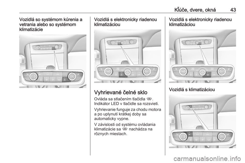 OPEL GRANDLAND X 2018  Používateľská príručka (in Slovak) Kľúče, dvere, okná43Vozidlá so systémom kúrenia a
vetrania alebo so systémom
klimatizácieVozidlá s elektronicky riadenou
klimatizáciou
Vyhrievané čelné sklo
Ovláda sa stlačením tlači