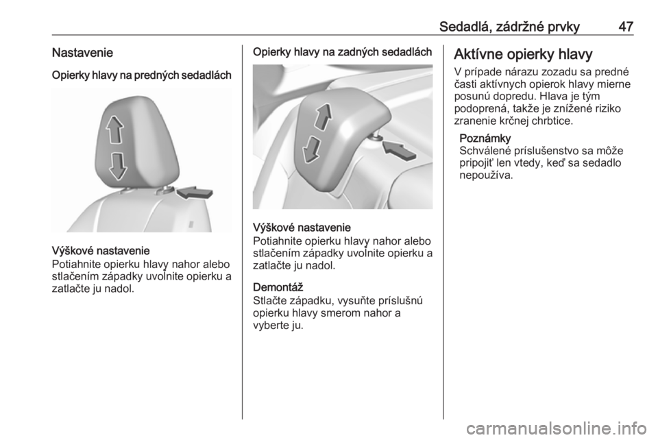 OPEL GRANDLAND X 2018  Používateľská príručka (in Slovak) Sedadlá, zádržné prvky47NastavenieOpierky hlavy na predných sedadlách
Výškové nastavenie
Potiahnite opierku hlavy nahor alebo
stlačením západky uvoľnite opierku a
zatlačte ju nadol.
Opie