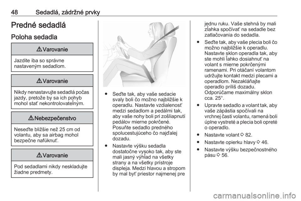 OPEL GRANDLAND X 2018  Používateľská príručka (in Slovak) 48Sedadlá, zádržné prvkyPredné sedadláPoloha sedadla9 Varovanie
Jazdite iba so správne
nastaveným sedadlom.
9 Varovanie
Nikdy nenastavujte sedadlá počas
jazdy, pretože by sa ich pohyb
mohol