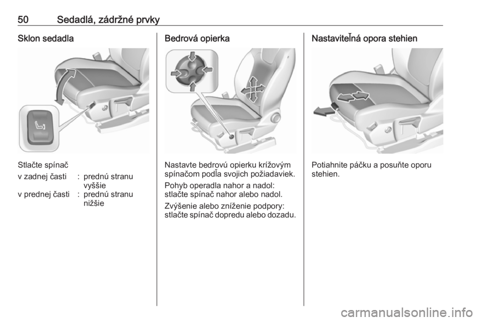 OPEL GRANDLAND X 2018  Používateľská príručka (in Slovak) 50Sedadlá, zádržné prvkySklon sedadla
Stlačte spínač
v zadnej časti:prednú stranu
vyššiev prednej časti:prednú stranu
nižšieBedrová opierka
Nastavte bedrovú opierku krížovým
spína
