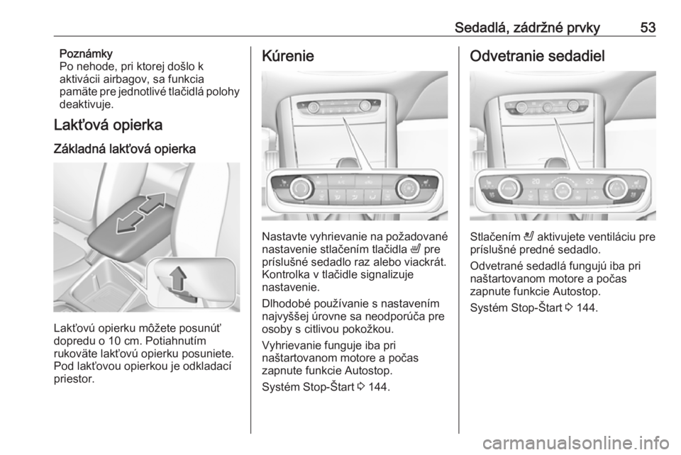 OPEL GRANDLAND X 2018  Používateľská príručka (in Slovak) Sedadlá, zádržné prvky53Poznámky
Po nehode, pri ktorej došlo k
aktivácii airbagov, sa funkcia
pamäte pre jednotlivé tlačidlá polohy
deaktivuje.
Lakťová opierka
Základná lakťová opierk