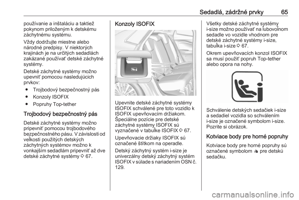 OPEL GRANDLAND X 2018  Používateľská príručka (in Slovak) Sedadlá, zádržné prvky65používanie a inštaláciu a taktiež
pokynom priloženým k detskému
záchytnému systému.
Vždy dodržujte miestne alebo
národné predpisy. V niektorých
krajinách j