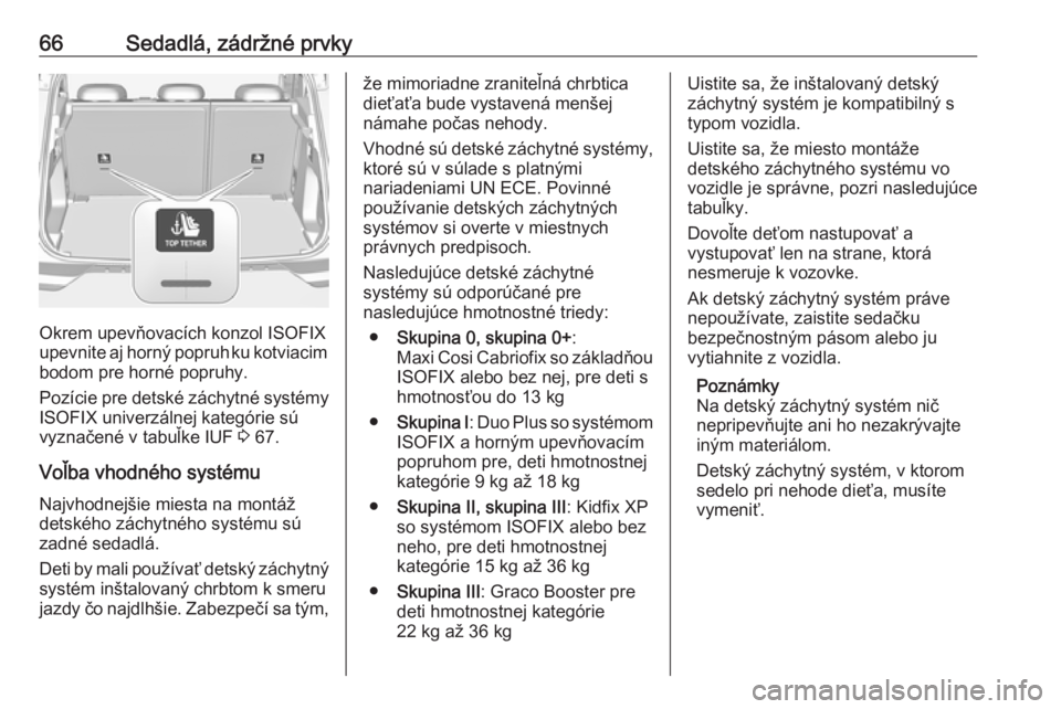 OPEL GRANDLAND X 2018  Používateľská príručka (in Slovak) 66Sedadlá, zádržné prvky
Okrem upevňovacích konzol ISOFIX
upevnite aj horný popruh ku kotviacim
bodom pre horné popruhy.
Pozície pre detské záchytné systémy ISOFIX univerzálnej kategóri
