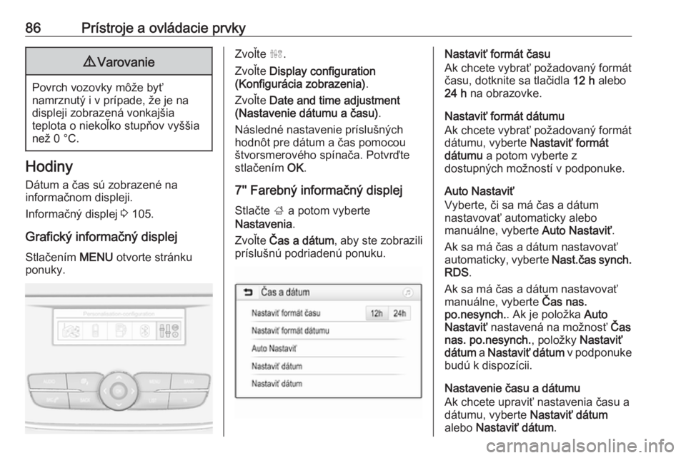 OPEL GRANDLAND X 2018  Používateľská príručka (in Slovak) 86Prístroje a ovládacie prvky9Varovanie
Povrch vozovky môže byť
namrznutý i v prípade, že je na displeji zobrazená vonkajšia
teplota o niekoľko stupňov vyššia
než 0 °C.
Hodiny
Dátum a