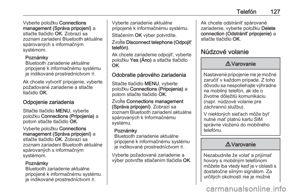 OPEL GRANDLAND X 2018.5  Návod na obsluhu informačného systému (in Slovak) Telefón127Vyberte položku Connections
management (Správa pripojení)  a
stlačte tlačidlo  OK. Zobrazí sa
zoznam zariadení Bluetooth aktuálne
spárovaných s informačným
systémom.
Poznámky
