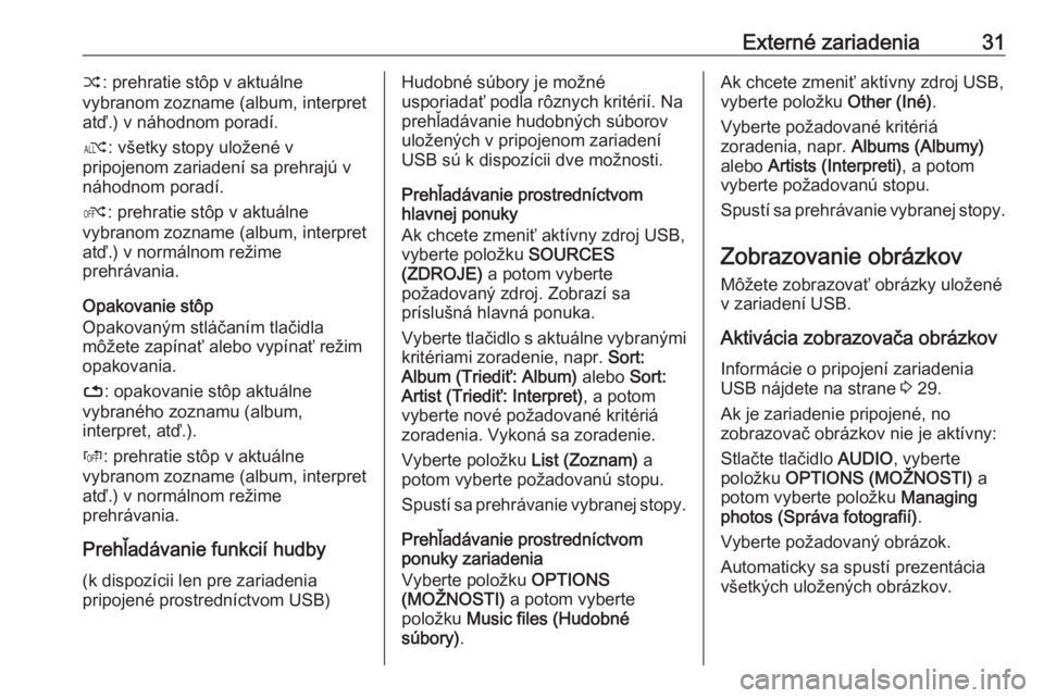 OPEL GRANDLAND X 2018.5  Návod na obsluhu informačného systému (in Slovak) Externé zariadenia31”: prehratie stôp v aktuálne
vybranom zozname (album, interpret
atď.) v náhodnom poradí.
æ : všetky stopy uložené v
pripojenom zariadení sa prehrajú v
náhodnom porad